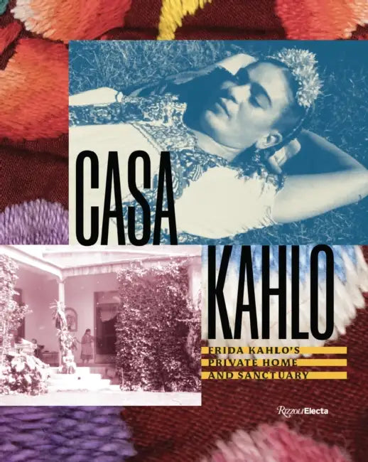 Casa Kahlo: Frida Kahlo's Home and Sanctuary by Mara Romeo Kahlo, Mara de Anda Romeo, Frida Hentschel Romeo