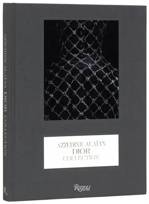 Azzedine Alaïa's Dior Collection by Laurence Benaim, Olivier Saillard, Alessandra Ronetti