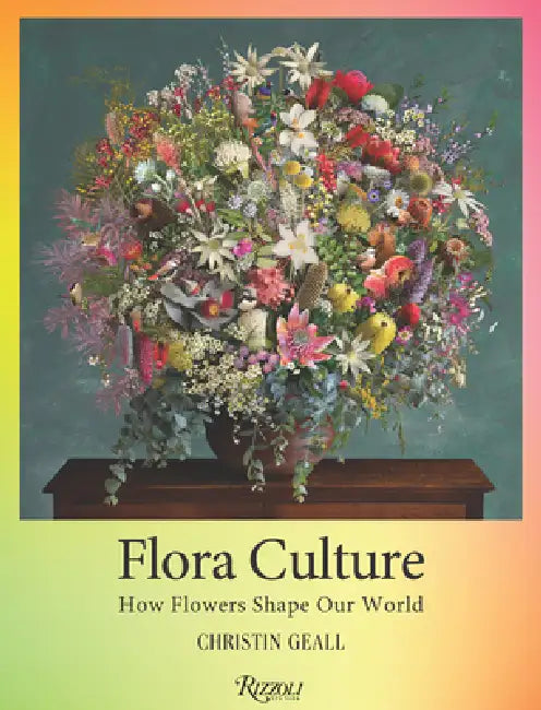 Flora Culture: How Flowers Shape Our World by Christin Geall