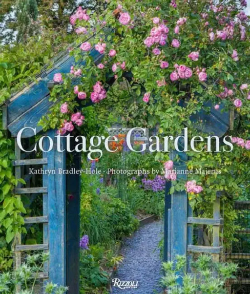 Cottage Gardens: Creating Year-Round Beauty with Flowers, Herbs, Fruits, Edibles, and More by Kathryn Bradley-Hole, Marianne Majerus