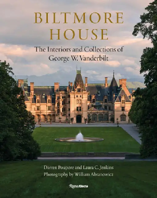 Biltmore House: The Interiors and Collections of George W. Vanderbilt by Darren Poupore, Laura C. Jenkins, William Abranowicz