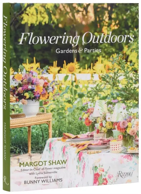 Flowering Outdoors: Gardens & Parties: Inspiring Floral Touches for Outside Spaces and Entertaining by Margot Shaw, Lydia Somerville, Bunny Williams