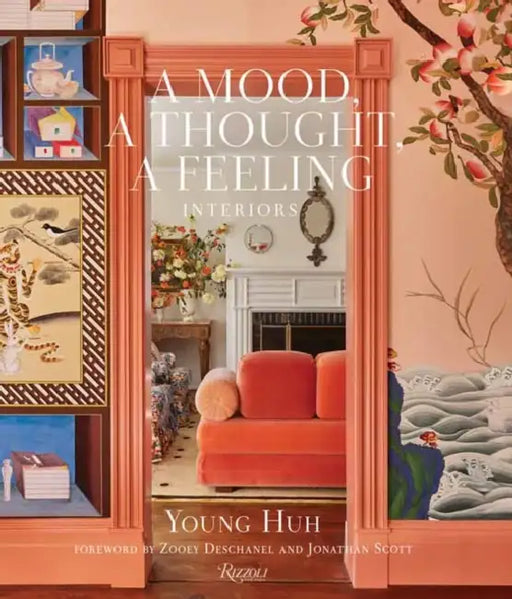 A Mood, a Thought, a Feeling: Interiors by Young Huh, Zooey Deschanel, Jonathan Scott