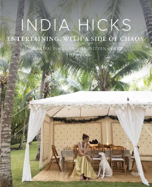 India Hicks: Entertaining, with a Side of Chaos by India Hicks, Brittan Goetz