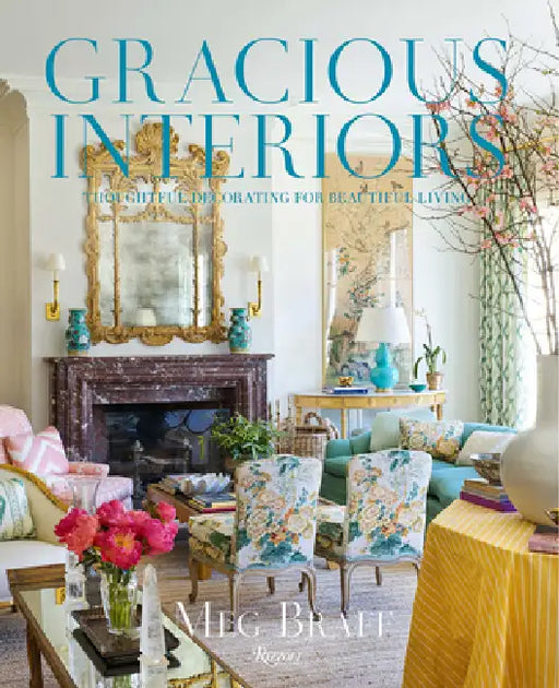Gracious Interiors: Thoughtful Decorating for Beautiful Living by Meg Braff