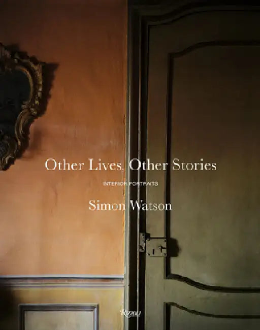 Other Lives, Other Stories: Interior Portraits by Simon Watson, Roberto Peregalli, Laura Sartori Rimini