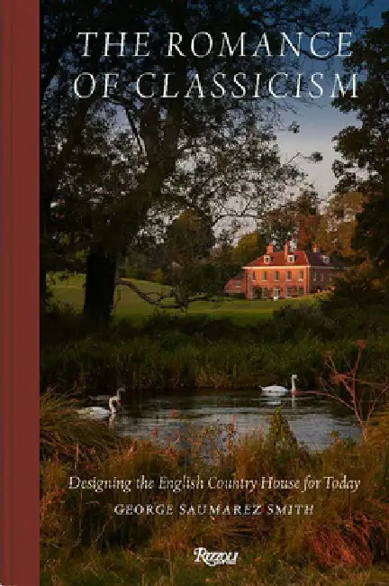 The Romance of Classicism: Designing the English Country House for Today by George Saumarez Smith