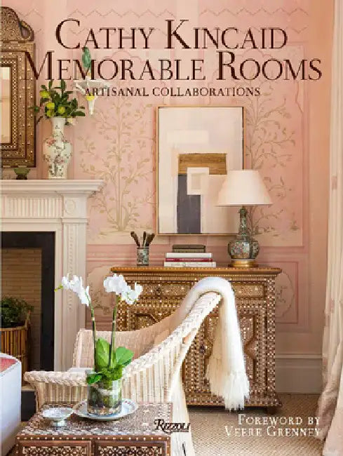 Cathy Kincaid Memorable Rooms: Artisanal Collaborations by Cathy Kincaid, Rebecca Sherman, Veere Grenney