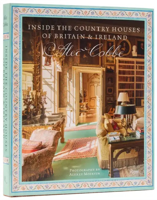 Inside the Country Houses of Britain & Ireland by Alec Cobbe, Julius Bryant, Alexey Moskvin