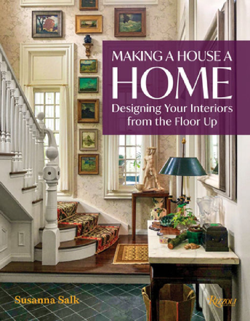 Making a House a Home: Designing Your Interiors from the Floor Up by Susanna Salk