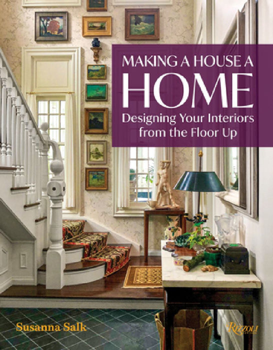 Making a House a Home: Designing Your Interiors from the Floor Up by Susanna Salk