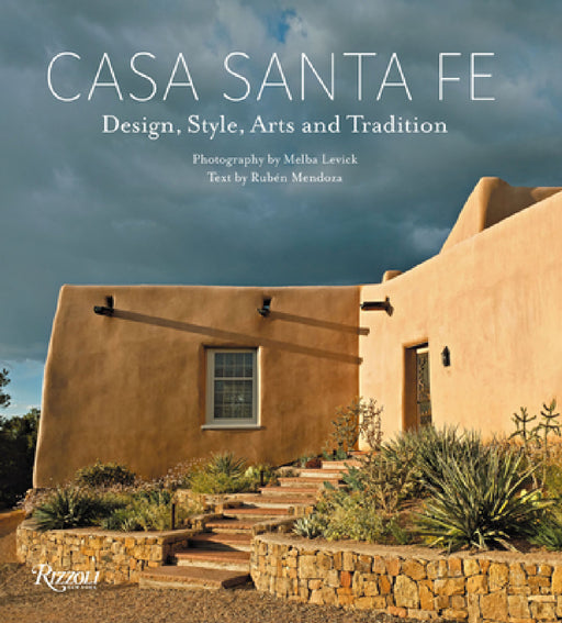 Casa Santa Fe: Design, Style, Arts, and Tradition by Melba Levick, Rubén G. Mendoza