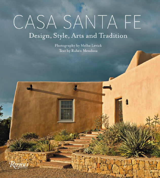 Casa Santa Fe: Design, Style, Arts, and Tradition by Melba Levick, Rubén G. Mendoza