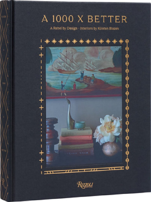 A 1000 X Better: A Rebel by Design Interiors by Kirsten Blazek