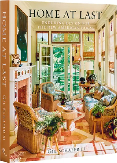 Home at Last: Enduring Design for the New American House by Gil Schafer III