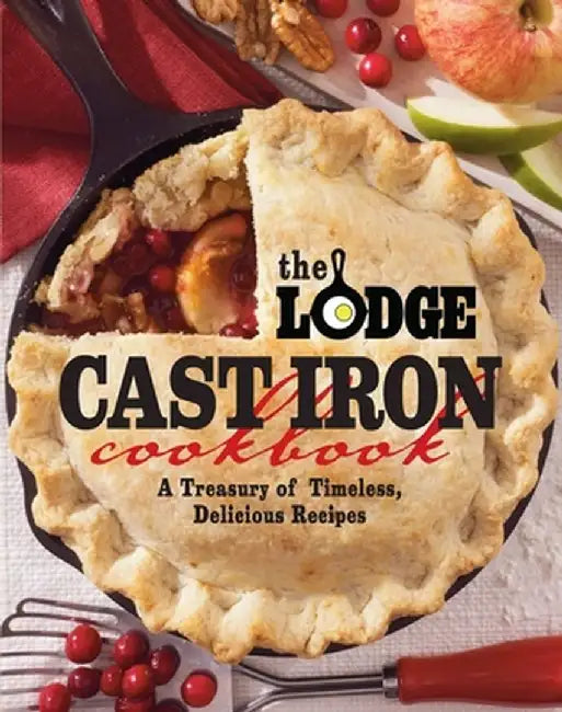 The Lodge Cast Iron Cookbook: A Treasury of Timeless, Delicious Recipes by The Lodge Company
