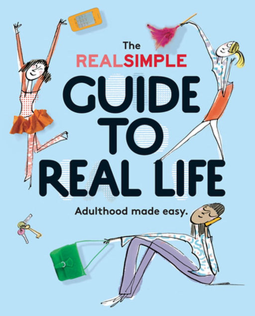 The Real Simple Guide to Real Life: Adulthood Made Easy. by The Editors of Real Simple