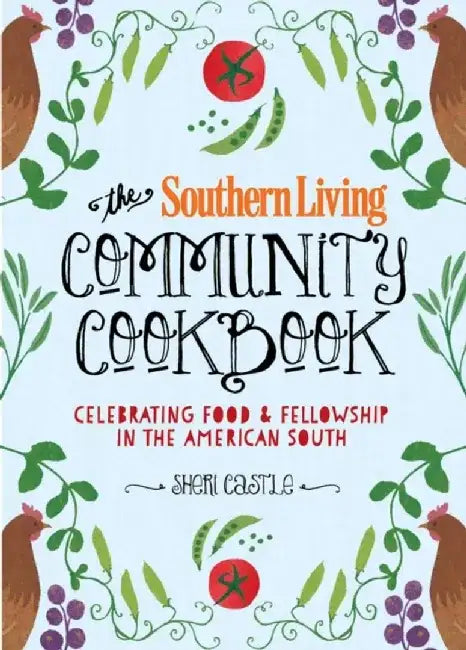 The Southern Living Community Cookbook: Celebrating Food and Fellowship in the American South by The Editors of Southern Living