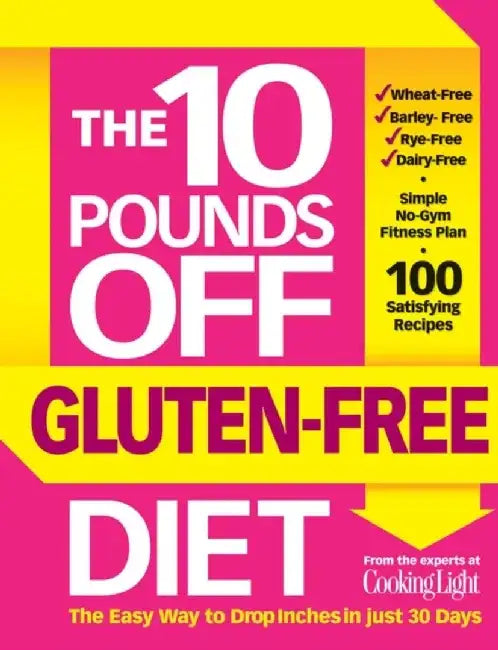 The 10 Pounds Off Gluten-Free Diet: The Easy Way to Drop Inches in Just 28 Days by The Editors of Cooking Light