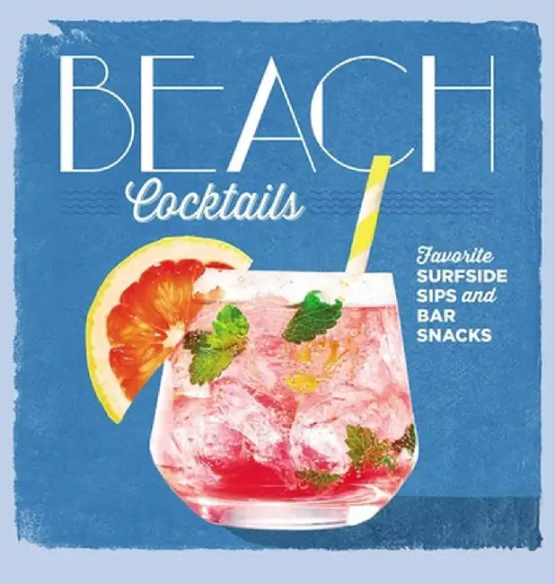 Beach Cocktails: Favorite Surfside Sips and Bar Snacks by The Editors of Coastal Living