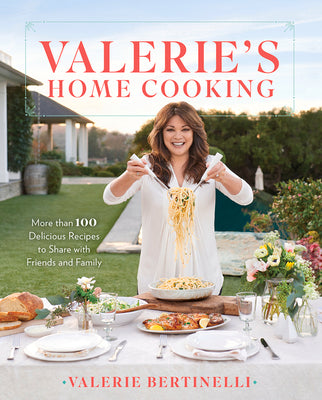 Valerie's Home Cooking: More Than 100 Delicious Recipes to Share with Friends and Family by Valerie Bertinelli