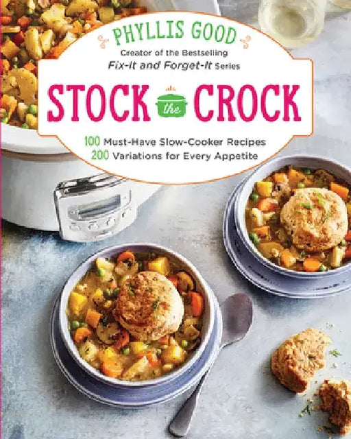Stock the Crock: 100 Must-Have Slow-Cooker Recipes, 200 Variations for Every Appetite by Phyllis Good
