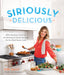 Siriously Delicious: 100 Nutritious (and Not So Nutritious) Simple Recipes for the Real Home Cook by Siri Daly