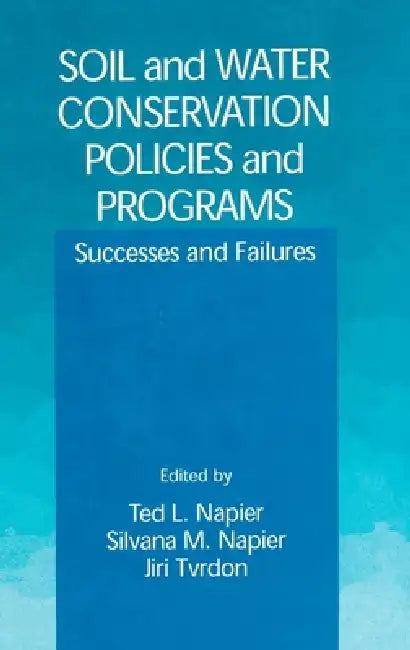 Soil and Water Conservation Policies and Programs: Successes and Failures by Ted L. Napier