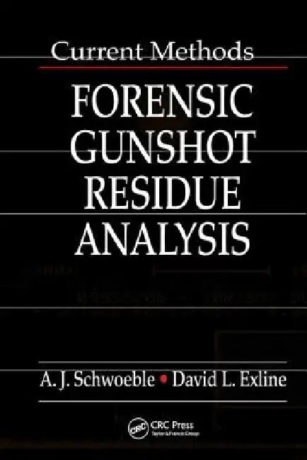 Current Methods in Forensic Gunshot Residue Analysis by A. J. Schwoeble