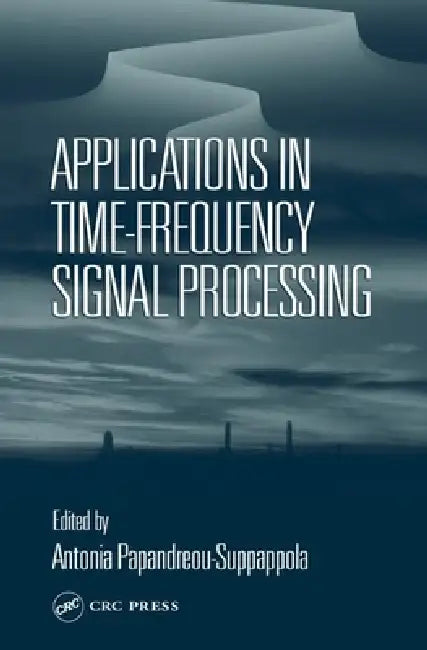 Applications in Time-Frequency Signal Processing by Antonia Papandreou-Suppappola