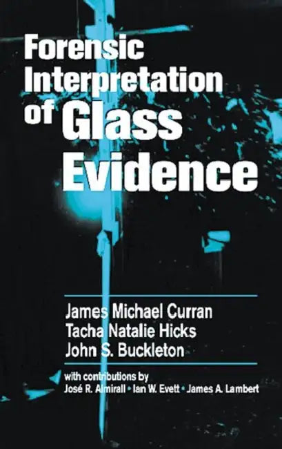 Forensic Interpretation of Glass Evidence by James Michael Curran