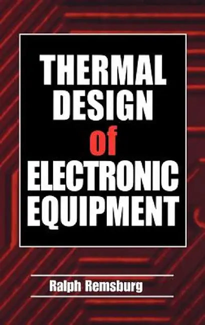 Thermal Design Of Electronic Equipment by Ralph Remsburg, Jerry C. Whitaker, Richard C. Dorf