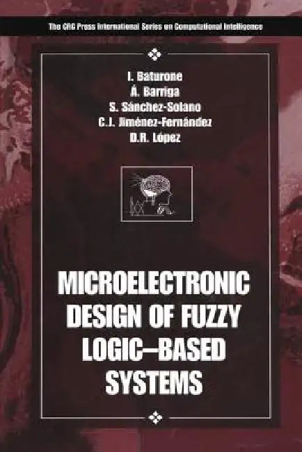 Microelectronic Design of Fuzzy Logic-Based Systems by Iluminada Baturone, Angel Barriga, Carlos Jimenez-Fernandez
