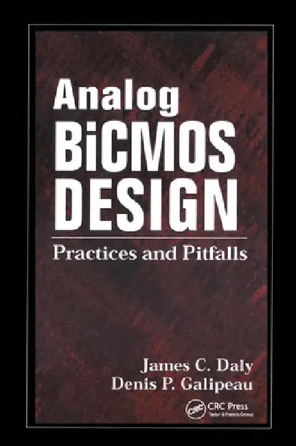Analog BICMOS Design: Practices and Pitfalls by James C. Daly, Denis P. Galipeau