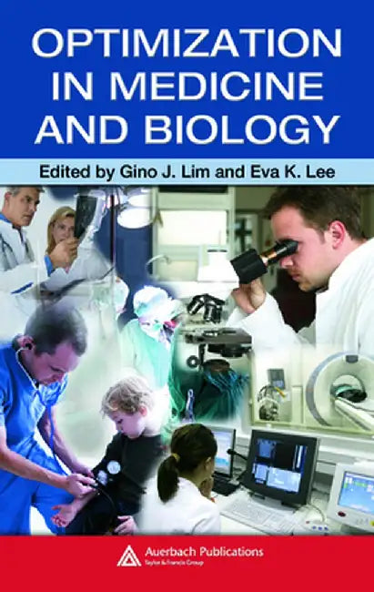 Optimization In Medicine And Biology by Gino J. Lim, Eva K. Lee, Hamid R. Parsaei
