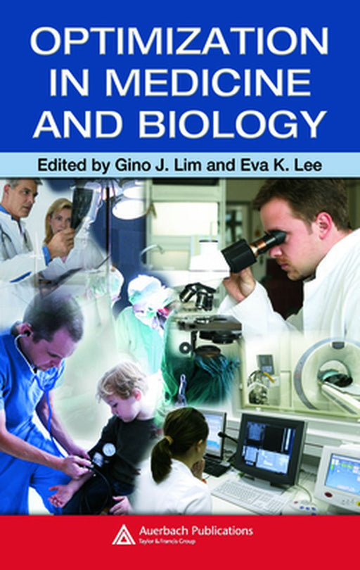 Optimization In Medicine And Biology by Gino J. Lim, Eva K. Lee, Hamid R. Parsaei
