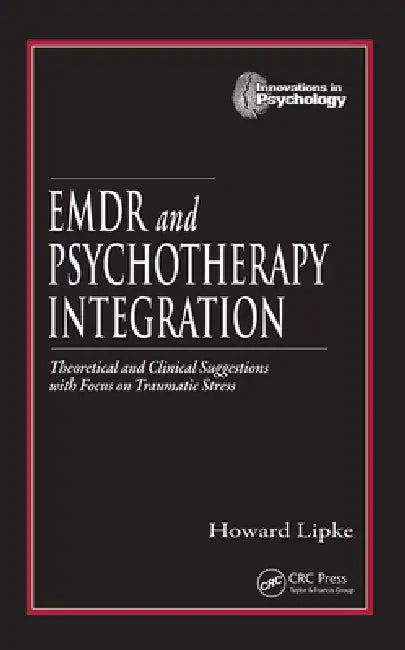EMDR and Psychotherapy Integration: Theoretical and Clinical Suggestions with Focus on Traumatic Stress by Howard Lipke