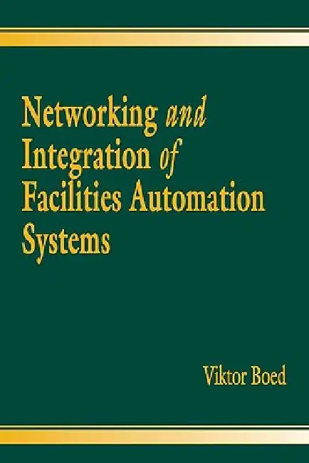 Networking and Integration of Facilities Automation Systems by Viktor Boed