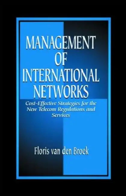 Management of International Networks: Cost-Effective Strategies for the New Telecom Regulations and Services by Floris Van Den Broek