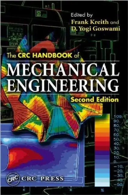 The CRC Handbook of Mechanical Engineering, Second Edition by D. Yogi Goswami