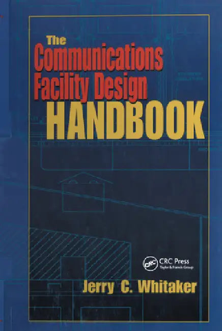 The Communications Facility Design Handbook by Jerry C. Whitaker