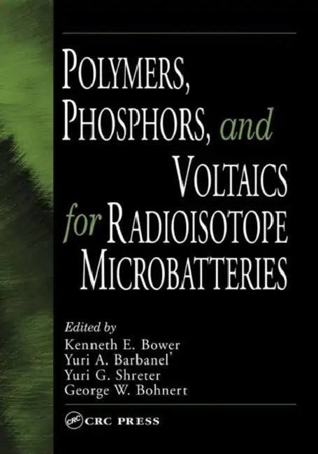 Polymers, Phosphors, and Voltaics for Radioisotope Microbatteries by Kenneth E. Bower, Yuri A. Barbanel, Yuri G. Shreter