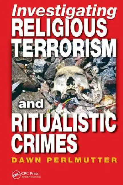 Investigating Religious Terrorism and Ritualistic Crimes by Dawn Perlmutter