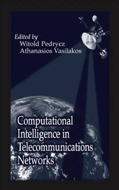 Computational Intelligence in Telecommunications Networks by Witold Pedrycz, Athanasios Vasilakos
