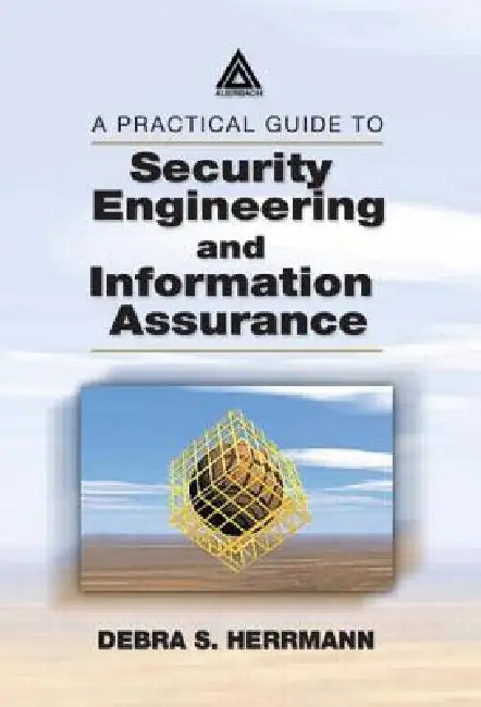 A Practical Guide to Security Engineering and Information Assurance by Debra S. Herrmann
