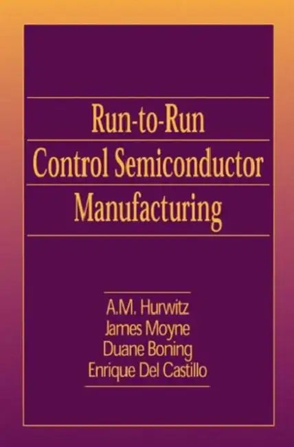 Run-to-Run Control in Semiconductor Manufacturing by James Moyne