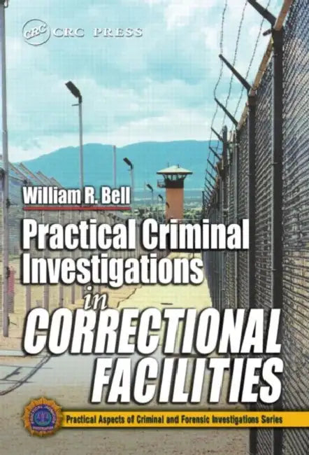 Practical Criminal Investigations in Correctional Facilities by William R. Bell