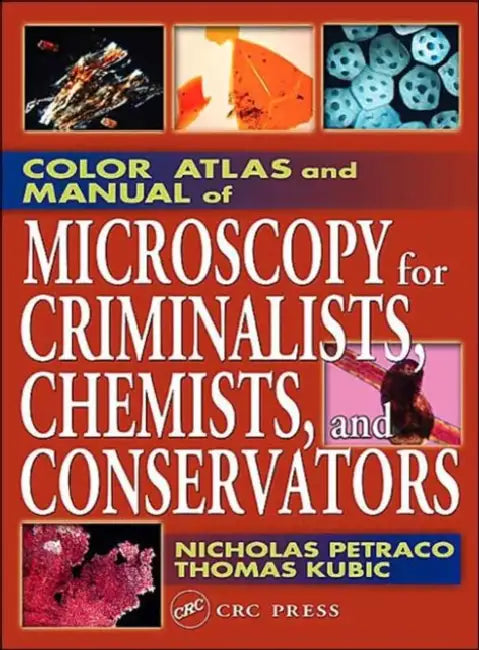Color Atlas and Manual of Microscopy for Criminalists, Chemists, and Conservators by Nicholas Petraco