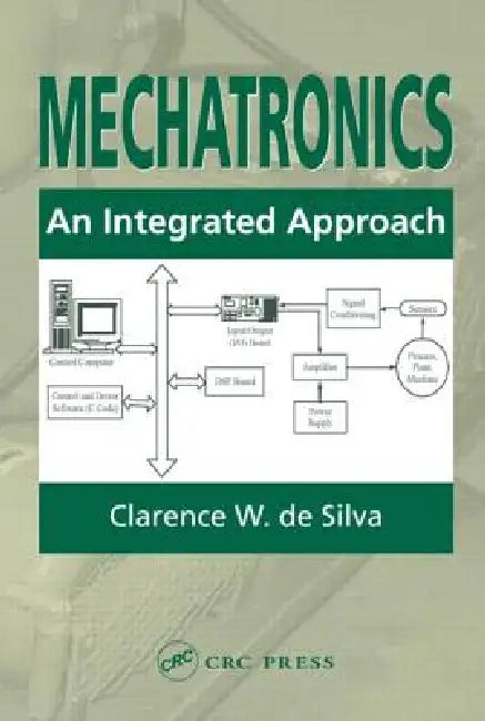 Mechatronics: An Integrated Approach by Clarence W. De Silva