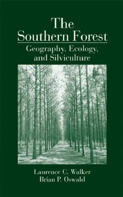 The Southern Forest: Geography, Ecology, and Silviculture by Laurence C. Walker